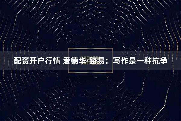 配资开户行情 爱德华·路易：写作是一种抗争