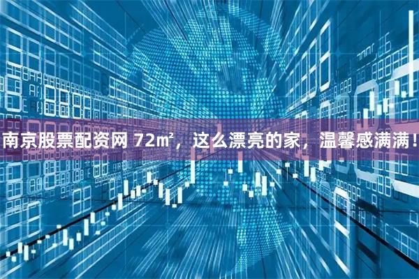南京股票配资网 72㎡，这么漂亮的家，温馨感满满！
